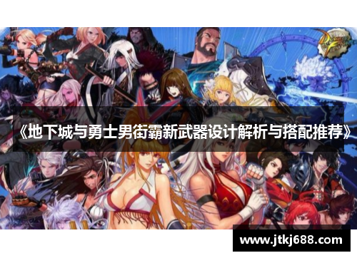 《地下城与勇士男街霸新武器设计解析与搭配推荐》