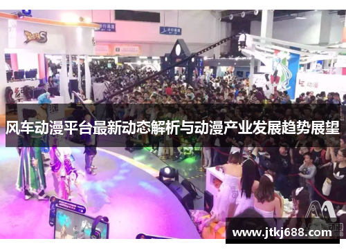 风车动漫平台最新动态解析与动漫产业发展趋势展望