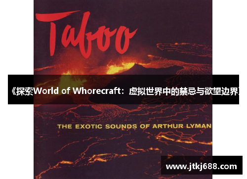《探索World of Whorecraft：虚拟世界中的禁忌与欲望边界》